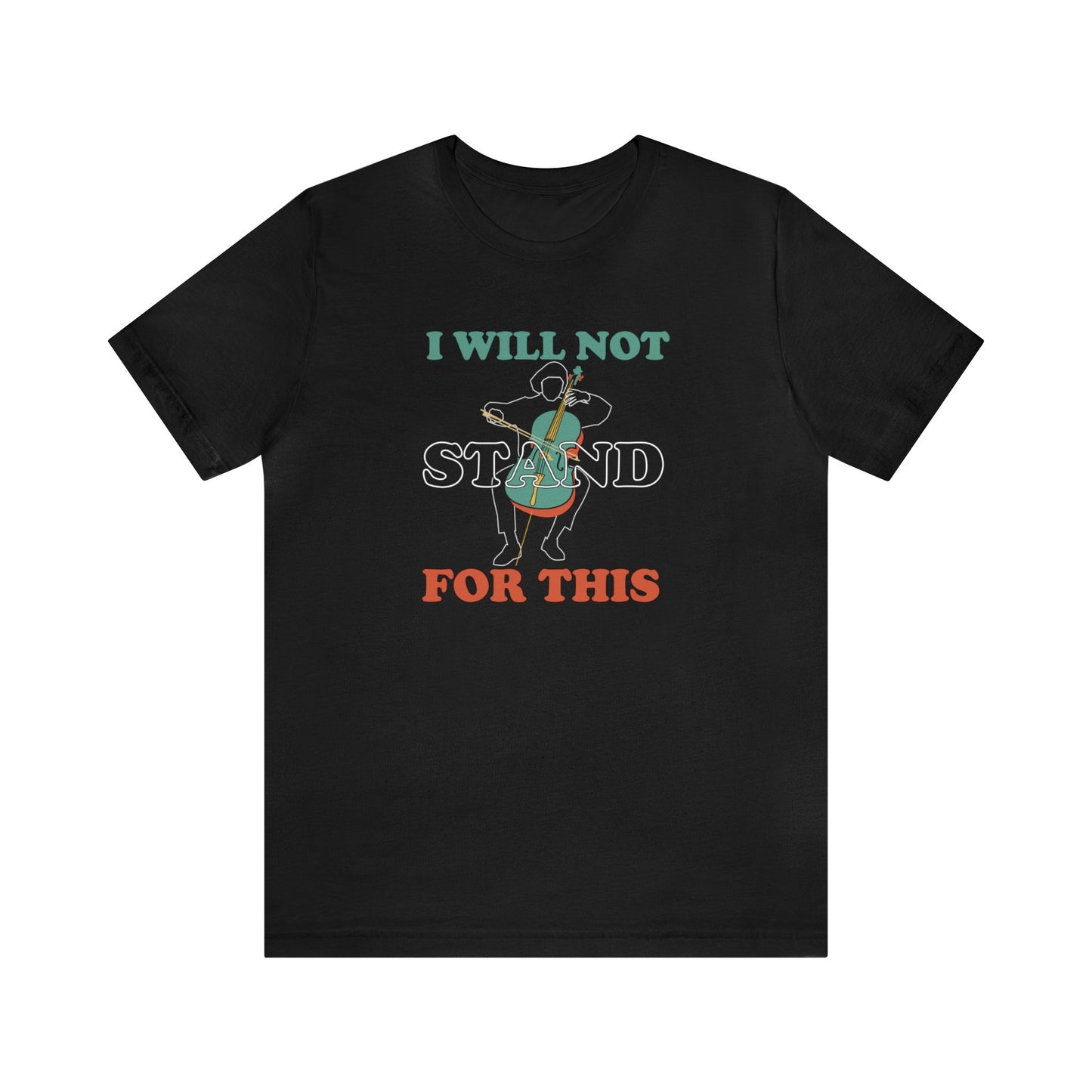 Graphic music t-shirt with the words "I will not stand for this" over an image of a person playing the cello.  Black t-shirt.