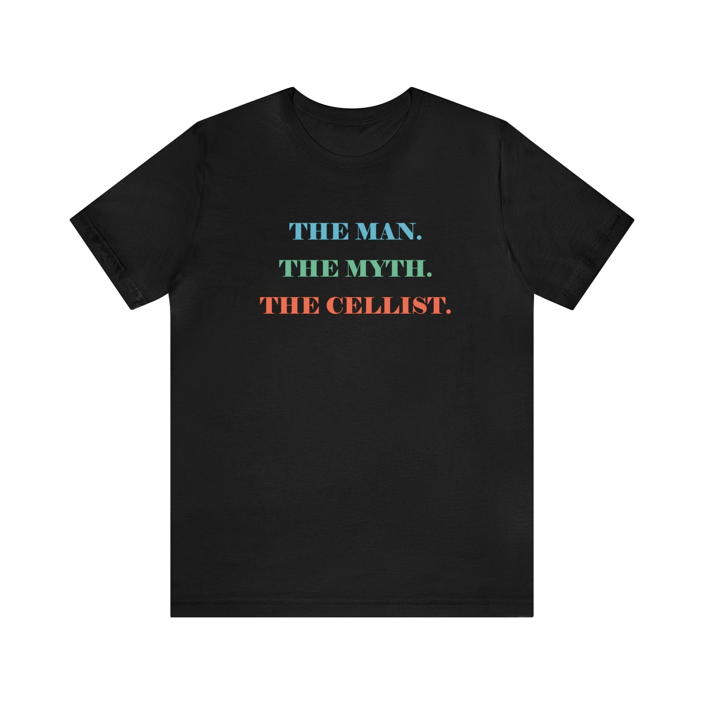 A music t-shirt for cello players that reads "The man, the myth, the cellist".  Colorful text on black shirt.