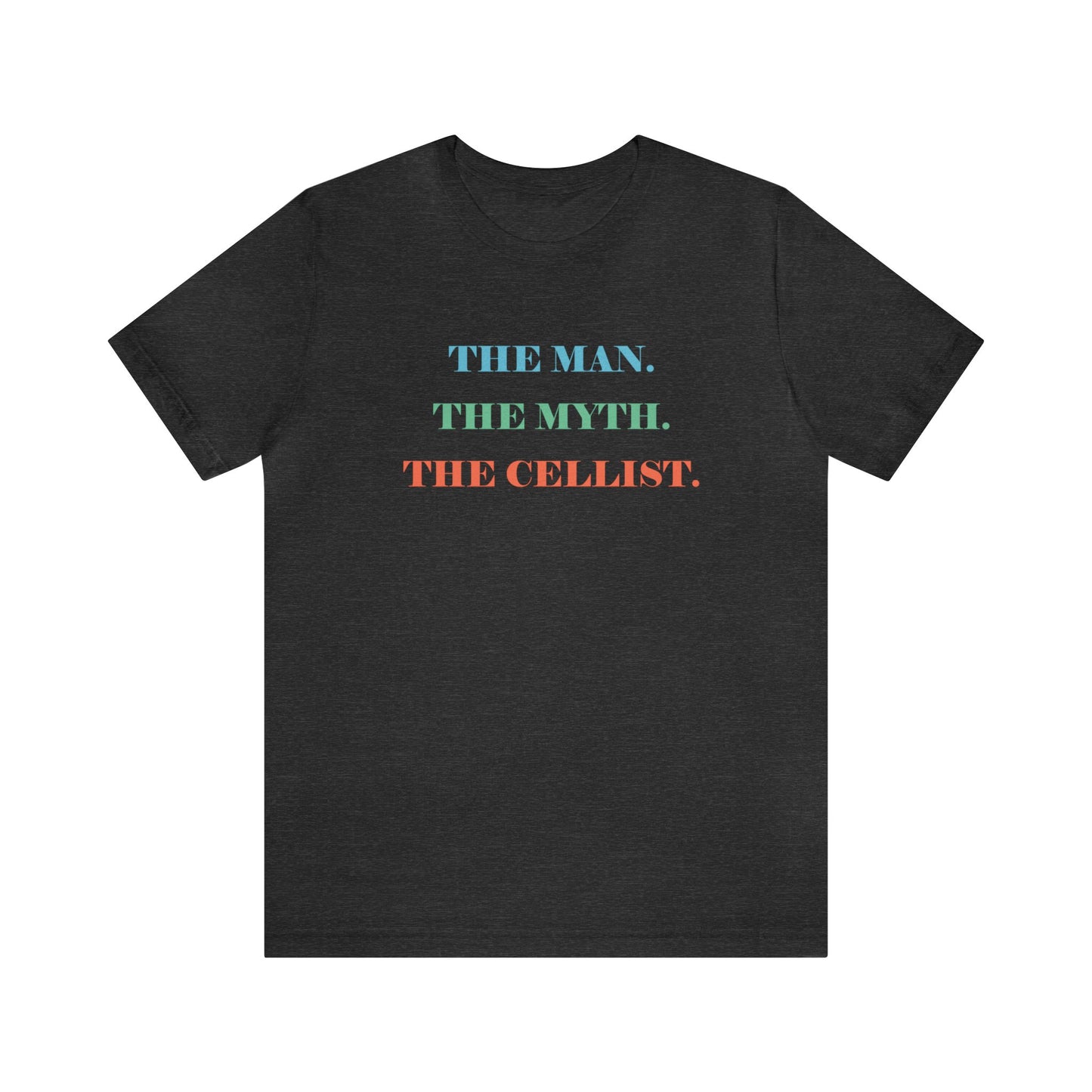 A music t-shirt for cello players that reads "The man, the myth, the cellist".  Colorful text on dark heather grey shirt.