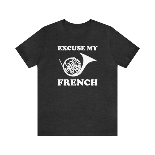 A music pun t-shirt with the phrase "excuse my French" and a simple graphic of a french horn.  Text and graphic are black, t-shirt color is dark heather gray.