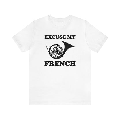 A music pun t-shirt with the phrase "excuse my French" and a simple graphic of a french horn.  Text and graphic are black, t-shirt color is white.