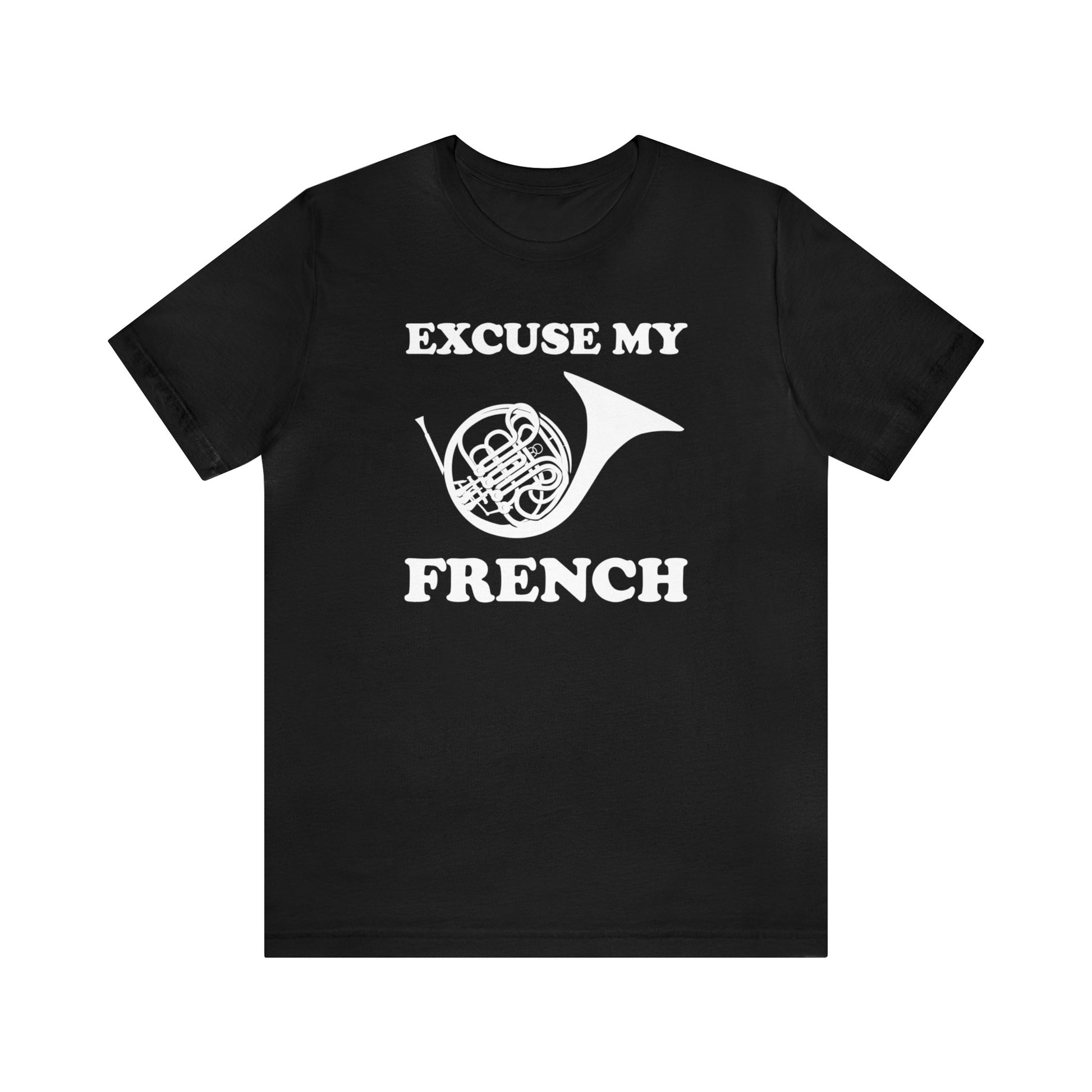 A music pun t-shirt with the phrase "excuse my French" and a simple graphic of a french horn.  Text and graphic are black, t-shirt color is black.