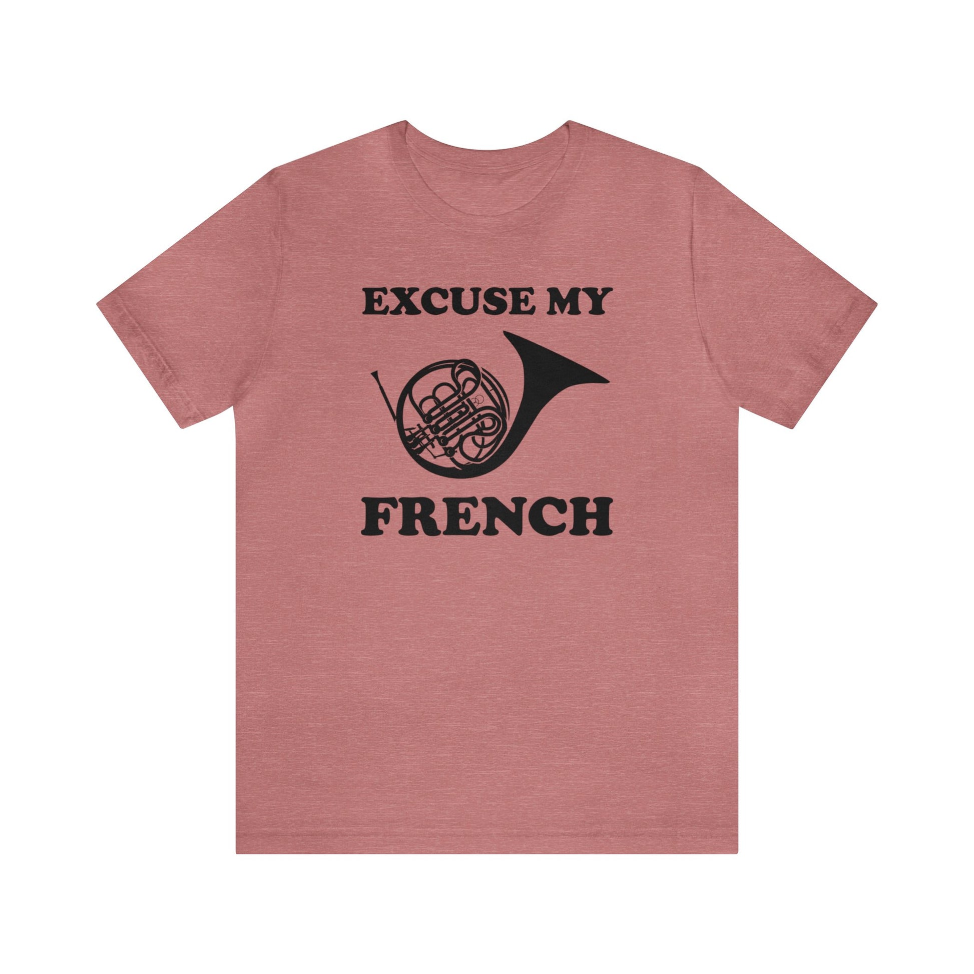 A music pun t-shirt with the phrase "excuse my French" and a simple graphic of a french horn.  Text and graphic are black, t-shirt color is heather mauve (pink).