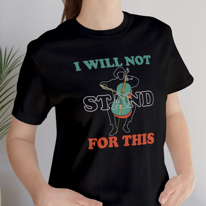 I Will Not Stand For This (Cello) - Jersey Short Sleeve Tee